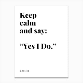 Keep Calm And Say Yes I Do Canvas Print