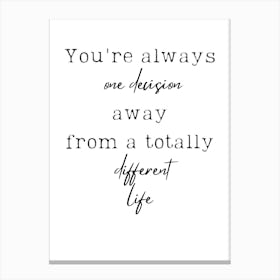 You'Re Always One Decision Away Totally From A Different Life Canvas Print
