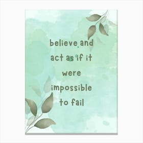 Believe And Act As If It Were Impossible To Fail Canvas Print