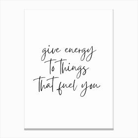 Give Energy To Things That Fuel You Black And White Typography Canvas Print