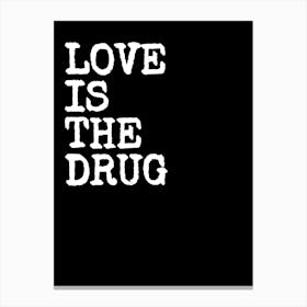 Love Is The Drug - Black Canvas Print