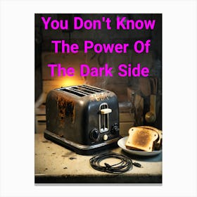 You Don't Know The Power Of The Dark Side Of The Toast ~Reimagined Canvas Print