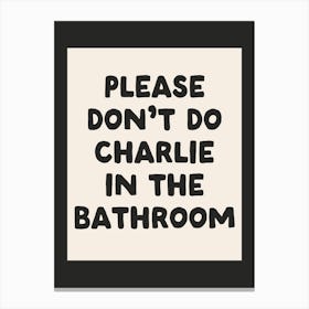 Please Don't Do Charlie In The Bathroom| Oatmeal Canvas Print