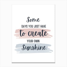 Some Days You Just Have To Create Your Own Sunshine 1 Canvas Print