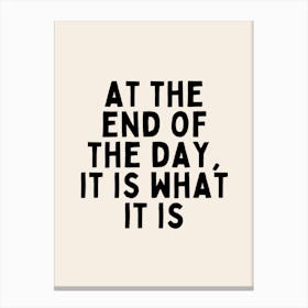 At The End Of The Day, It Is What It Is | Black and Cream Canvas Print