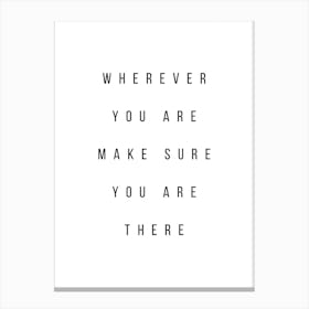 Wherever You Are Make Sure You Are There Canvas Print