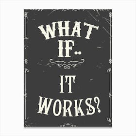 What If It Works? Canvas Print