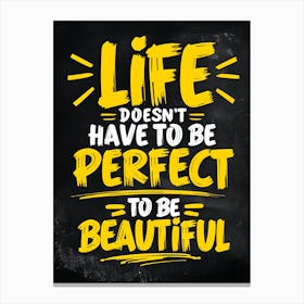 Life Doesn'T Have To Be Perfect To Be Beautiful Canvas Print