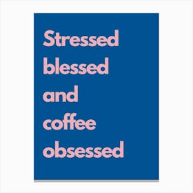 Stressed Blessed And Coffee Obsessed Navy Kitchen Typography Canvas Print