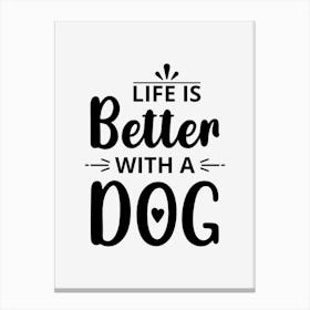 Life Is Better With A Dog Canvas Print