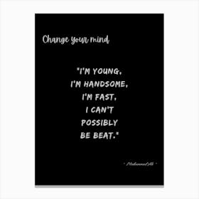 Change Your Mind I'M Young, Handsome I Can'T Fast Canvas Print