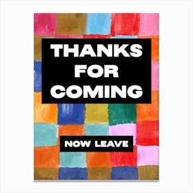 Thanks For Coming (now leave), Funny Pop Art Design 1 Canvas Print