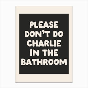 Please Don't Do Charlie In The Bathroom| Black Canvas Print