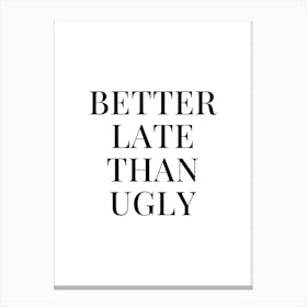 Better Late Than Ugly Cool quote Canvas Print