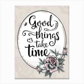 Words Of Motivation – Good Things Take Time Canvas Print