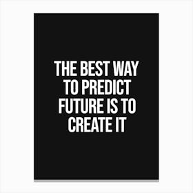 The Best Way To predict Future is to create it Canvas Print