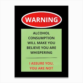 Warning Alcohol Consumption Will Make You Believe Whispering You Canvas Print