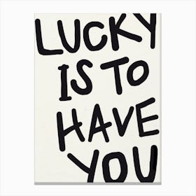 LUCKY IS TO HAVE YOU Black Print Canvas Print