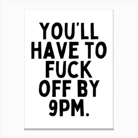 You'll Have To Fuck Off By 9pm | Black And White Canvas Print