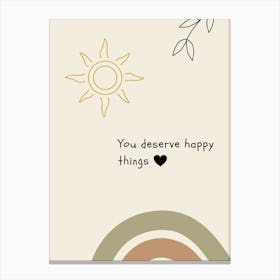 You Deserve Happy Things Canvas Print