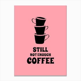 Still Not Enough Coffee - Design Template For Coffee Enthusiasts Featuring A Quote - coffee, latte, iced coffee, cute, caffeine Canvas Print
