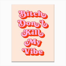 Bitch Don't Kill My Vibe sassy quote Canvas Print