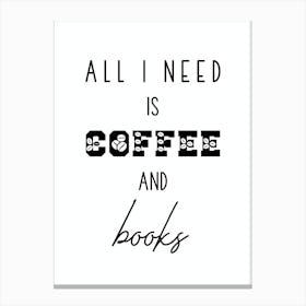 All I Need Is Coffee And Books Canvas Print