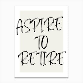 ASPIRE TO RETIRE | Retirement, Goals, Freedom, Dream, Success, Future, Motivation, Savings, Lifestyle, Wealth, Ambition, Relaxation Canvas Print