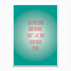 Just Be Kind And Brave Canvas Print