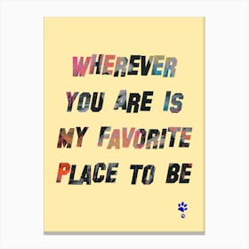 Wherever You Are Is My Favorite Place To Be Canvas Print