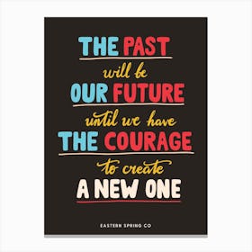 The past will be our future until we have the courage to create a new one. Canvas Print