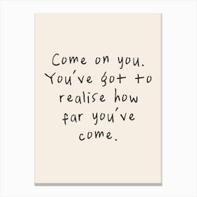 Come On You. You've Got To Realise How Far You've Come | Oatmeal And Black Canvas Print