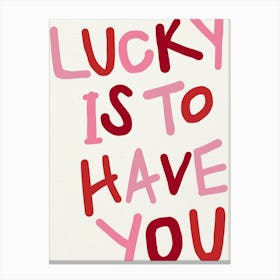 LUCKY IS TO HAVE YOU Pink Print Canvas Print