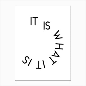 It Is What It Is Canvas Print