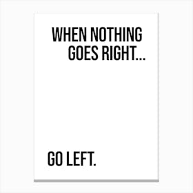 When Nothing Goes Right Go Left Canvas Print