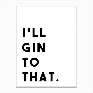 I Will Gin To That Canvas Print