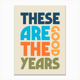 These Are The Good Years Motivational Typography Canvas Print