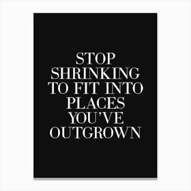 Stop Shrinking To Fit Into Places You've Outgrown (black background) Canvas Print