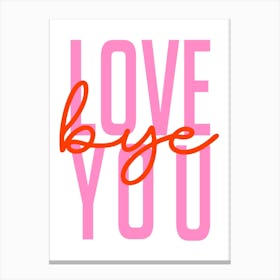 Love You Bye Welcome Pink and Orange Canvas Print