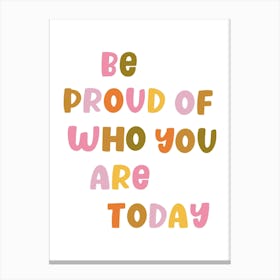 Be Proud Of Who You Are Today 1 Canvas Print