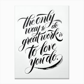 Only Way To Do Great Work Is To Love You Do Canvas Print