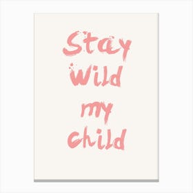 Stay Wild My Child Kids and Nursery Canvas Print