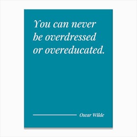 You Can Never Be overdressed or overeducated - Oscar Wilde (teal blue tone) Canvas Print