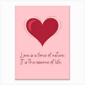 Love Is A Force Of Nature It Is The Essence Of Life Canvas Print