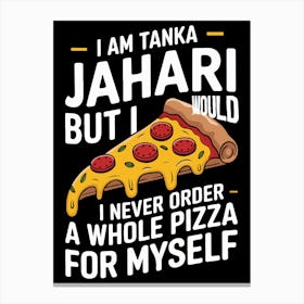 I Am Tanka Jahari But I Would Never Order A Whole Pizza Funny Pizza Lover Canvas Print