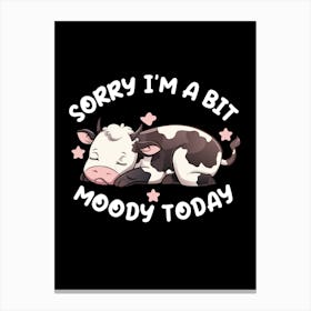 Sorry I'M A Bit Moody Today Canvas Print