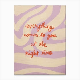 Everything Comes To You At The Right Time Canvas Print