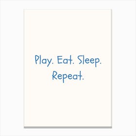 Play, Eat, Sleep, Repeat Blue Quote Poster Canvas Print