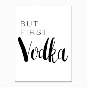 But First Vodka Canvas Print