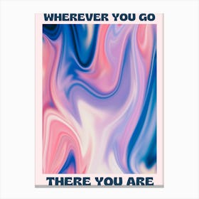 Wherever You Go There You Are Canvas Print